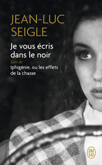 Je vous écris dans le noir suivi de Iphigénie, ou les effets de la chasse