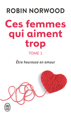 Ces femmes qui aiment trop - Tome 1 - Être heureuse en amour