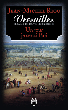 Versailles, le palais de toutes les promesses - Tome 1 - Un jour je serai roi (1638-1664)
