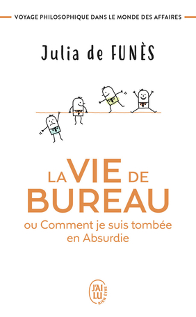 La  vie de bureau ou Comment je suis tombée en Absurdie : voyage philosophique dans le monde des affaires | Funès, Julia de (1979-....). Auteur